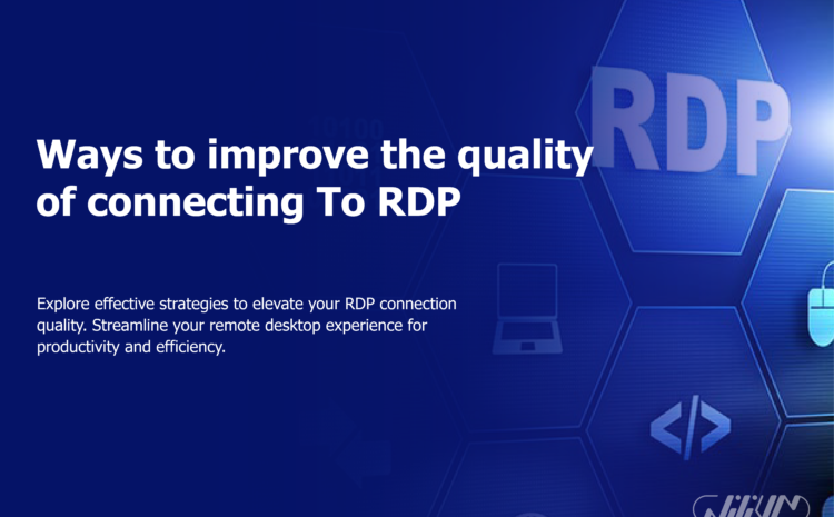 Ways to improve the quality of connecting To RDP